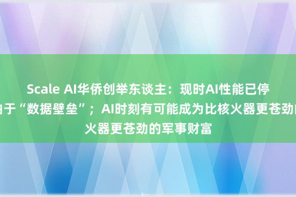Scale AI华侨创举东谈主：现时AI性能已停滞，主要由于“数据壁垒”；AI时刻有可能成为比核火器更苍劲的军事财富