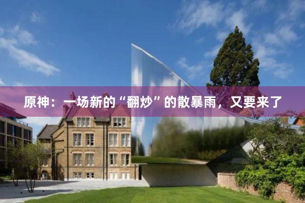 原神：一场新的“翻炒”的散暴雨，又要来了