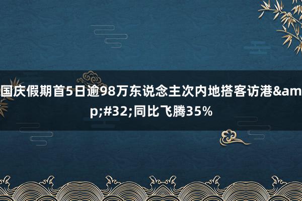 国庆假期首5日逾98万东说念主次内地搭客访港&#32;同比飞腾35%