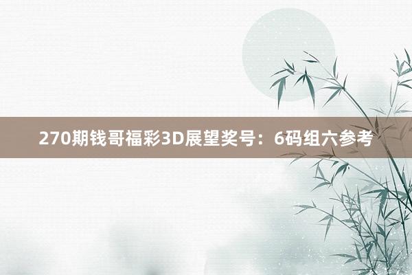 270期钱哥福彩3D展望奖号：6码组六参考