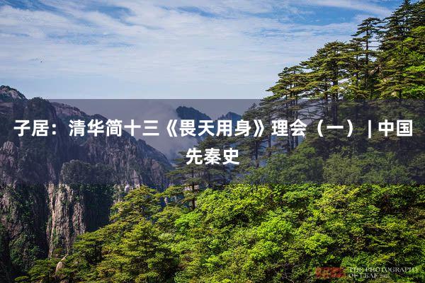 子居：清华简十三《畏天用身》理会（一） | 中国先秦史