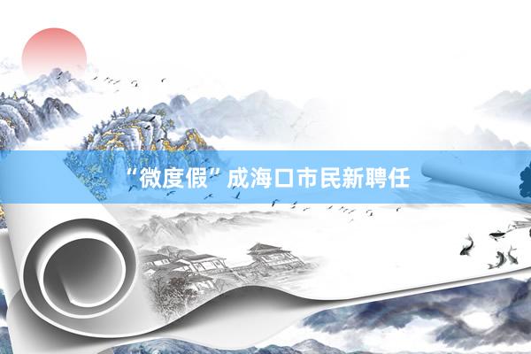 “微度假”成海口市民新聘任