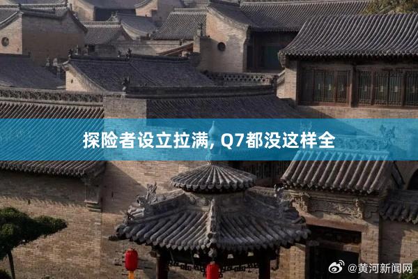探险者设立拉满, Q7都没这样全