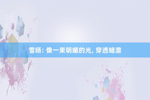 雪旸: 像一束明媚的光, 穿透暗澹